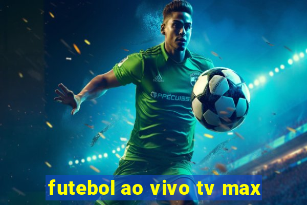 futebol ao vivo tv max